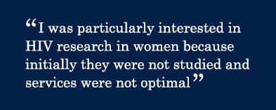 Quote - I was particularly interested in HIV research in women because initially they were not studied and services were not optimal