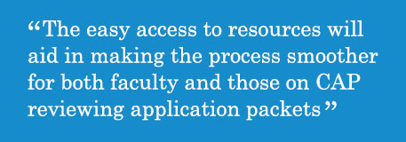 Quote - The easy access to resources will aid in making the process smoother for both faculty and those on CAP reviewing application packets